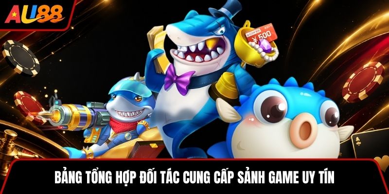 Bảng tổng hợp đối tác cung cấp sảnh game uy tín