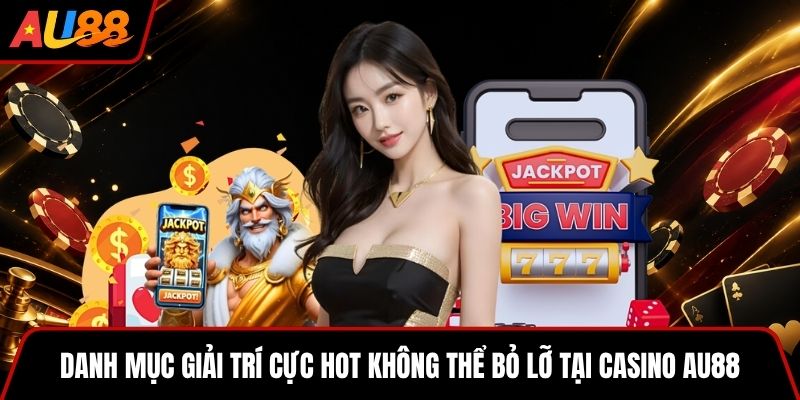 Danh mục giải trí cực hot không thể bỏ lỡ tại Casino AU88