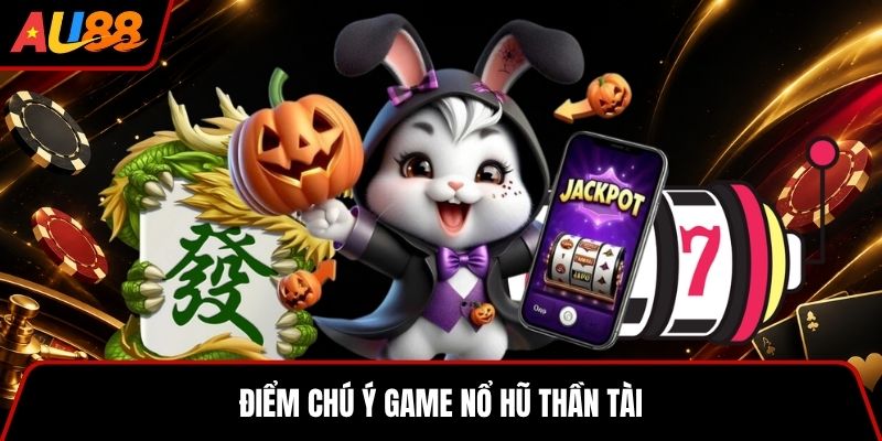 Điểm chú ý game nổ hũ Thần Tài