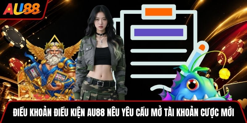 Điều khoản điều kiện AU88 nêu yêu cầu mở tài khoản cược mới