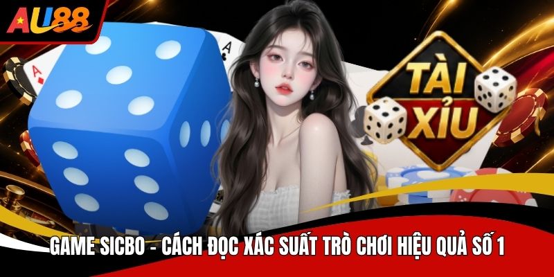 Game Sicbo Cách Đọc Xác Suất Trò Chơi Hiệu Quả Số 1