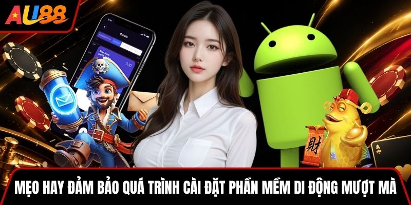 Mẹo hay đảm bảo quá trình cài đặt phần mềm di động mượt mà