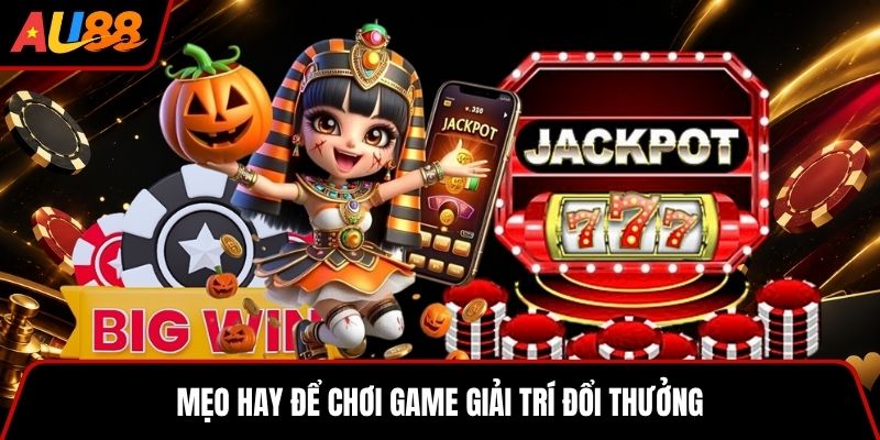 Mẹo hay để chơi game giải trí đổi thưởng