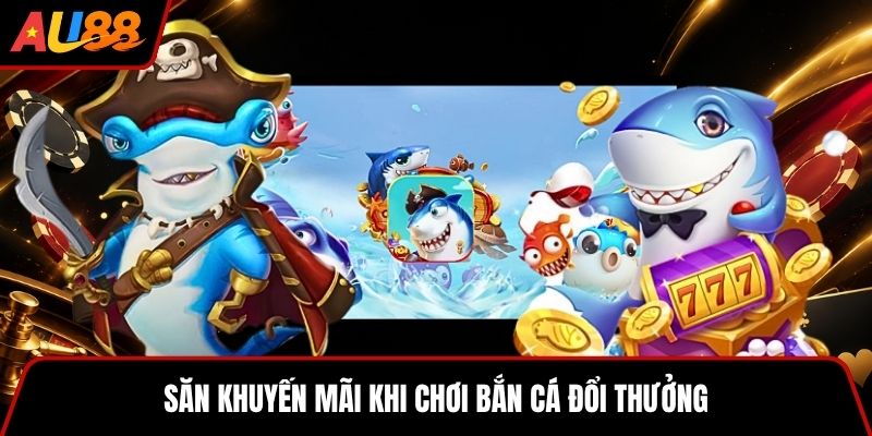 Săn khuyến mãi khi chơi bắn cá đổi thưởng